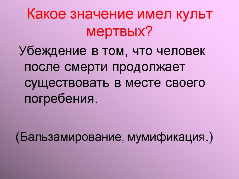Какое значение имел культ мертвых?   Убеждение в том, что человек после смерти